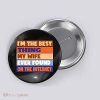 I'm The Best Thing My Wife Ever Found On The Internet Funny Button thumb 0