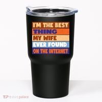 I'm The Best Thing My Wife Ever Found On The Internet Funny Tumbler thumb 0