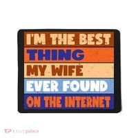 I'm The Best Thing My Wife Ever Found On The Internet Funny Mousepad thumb 0