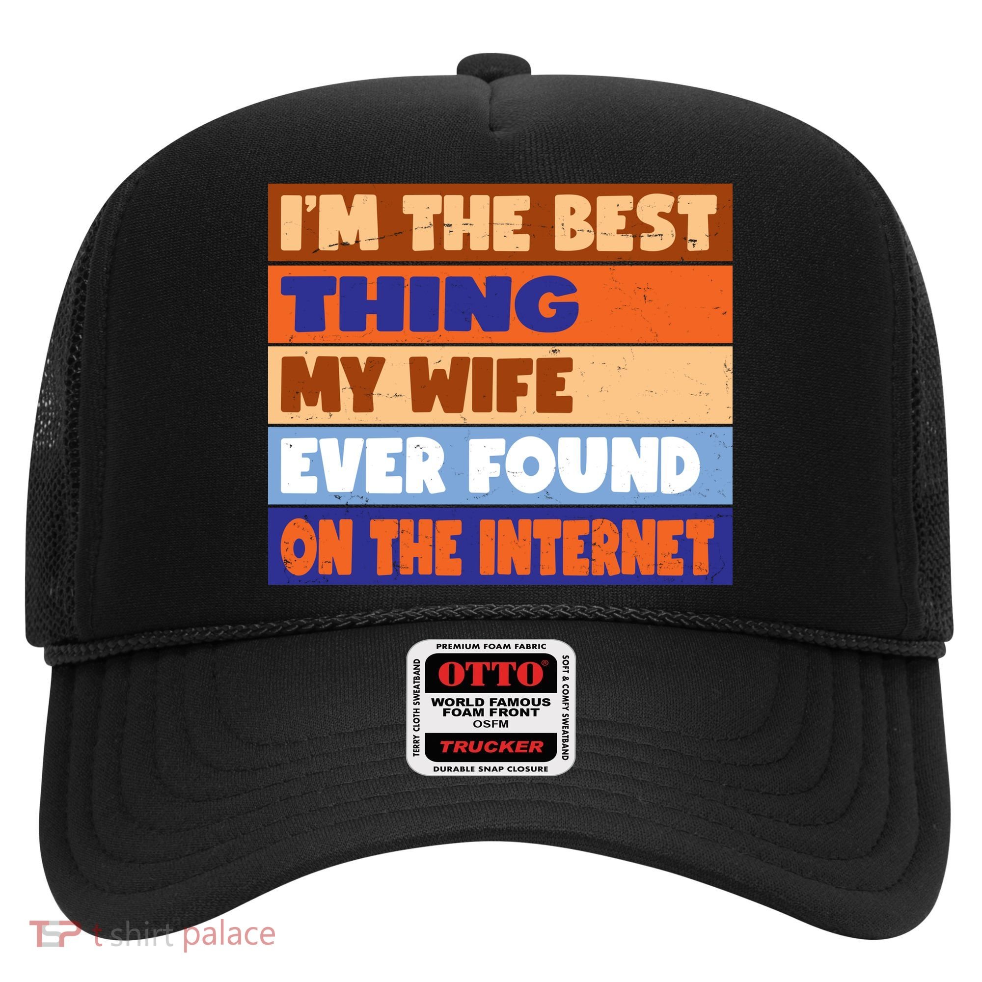 I'm The Best Thing My Wife Ever Found On The Internet Funny Hat