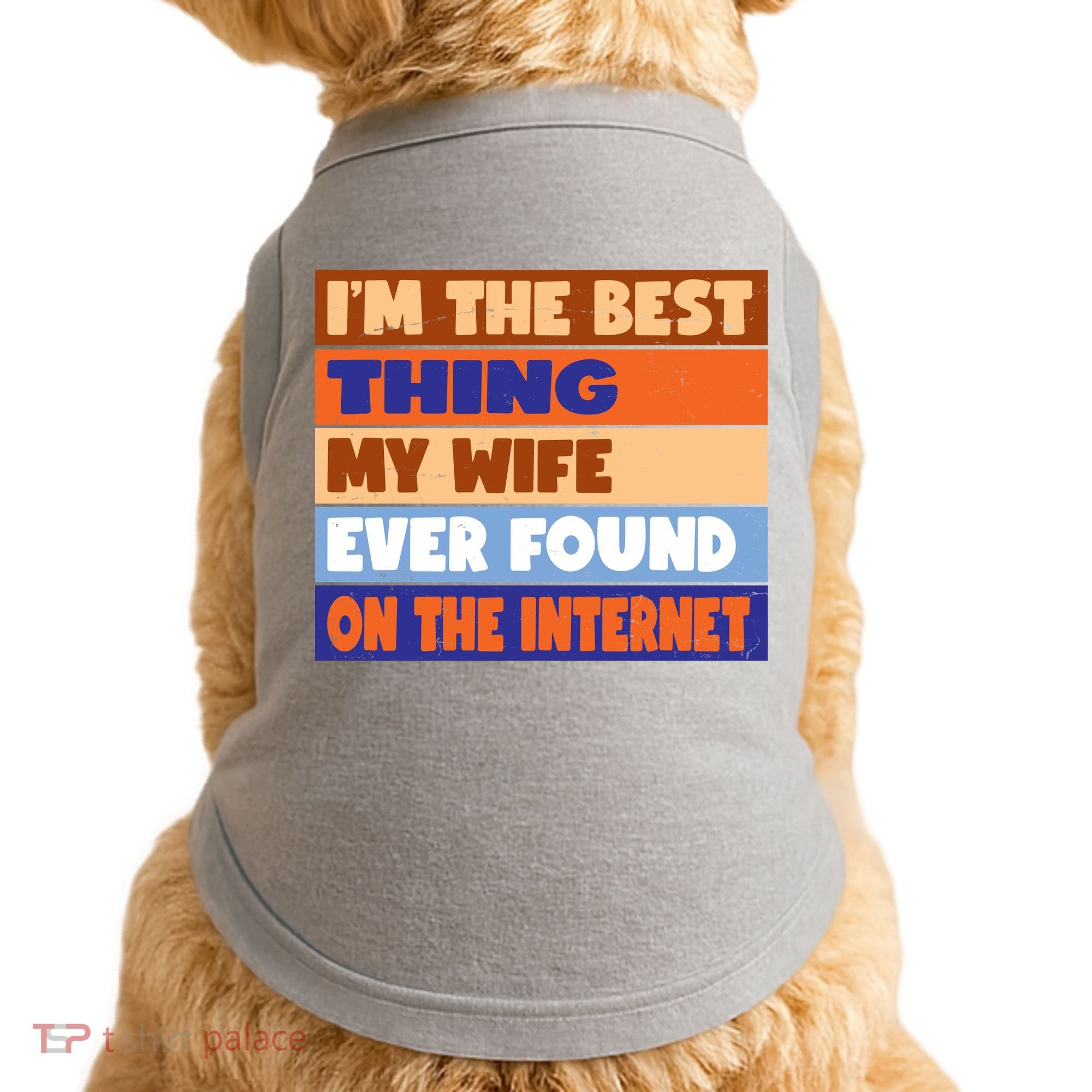 I'm The Best Thing My Wife Ever Found On The Internet Funny Doggie Tank