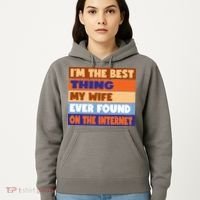 I'm The Best Thing My Wife Ever Found On The Internet Funny Hoodie thumb 5
