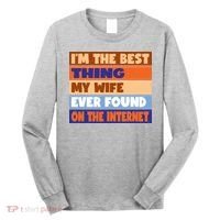 I'm The Best Thing My Wife Ever Found On The Internet Funny Long Sleeve Shirt thumb 0