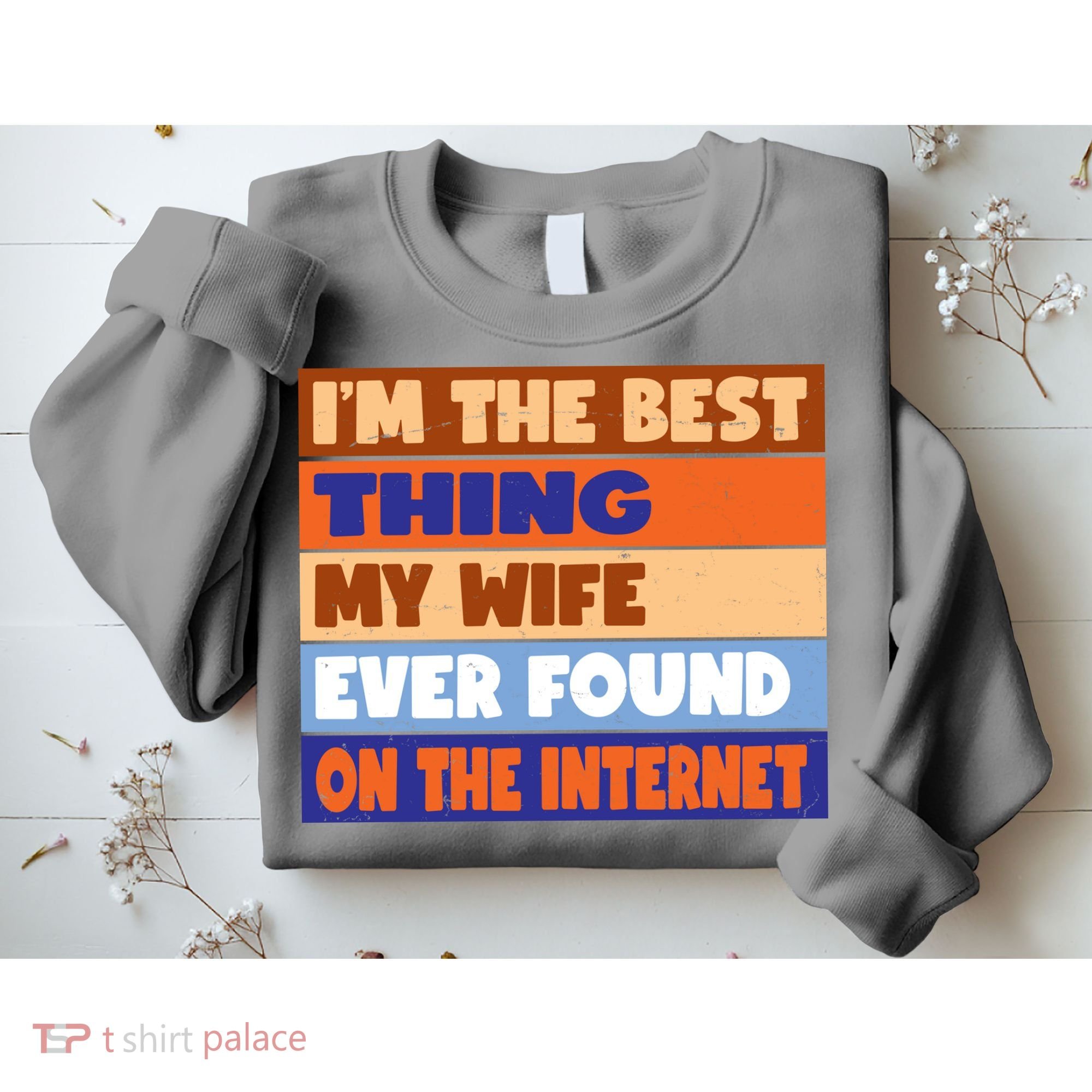 I'm The Best Thing My Wife Ever Found On The Internet Funny Sweatshirt