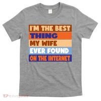 I'm The Best Thing My Wife Ever Found On The Internet Funny T-Shirt thumb 0