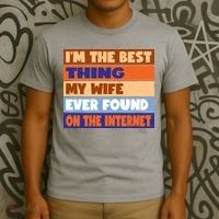 I'm The Best Thing My Wife Ever Found On The Internet Funny T-Shirt thumb 3