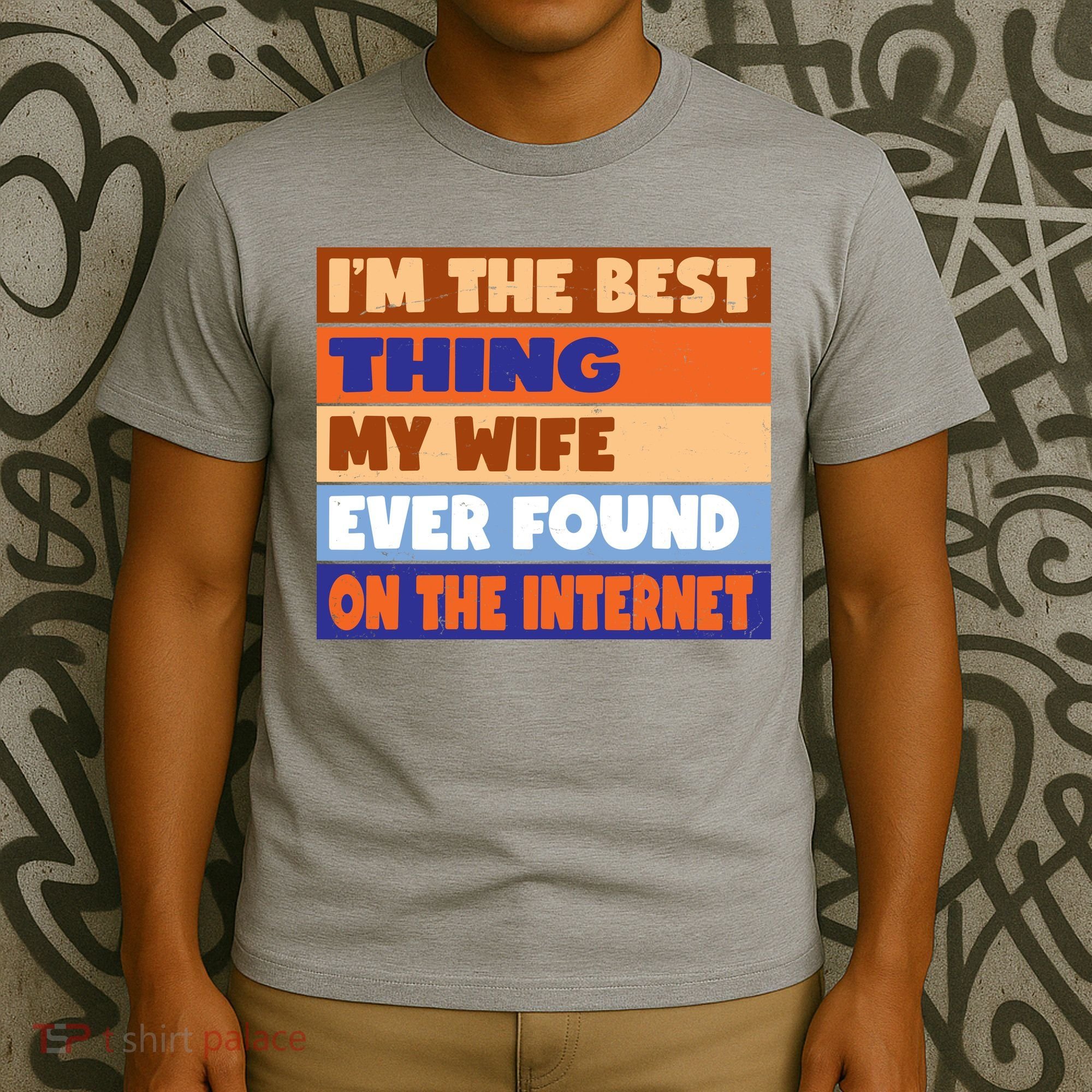 I'm The Best Thing My Wife Ever Found On The Internet Funny T-Shirt