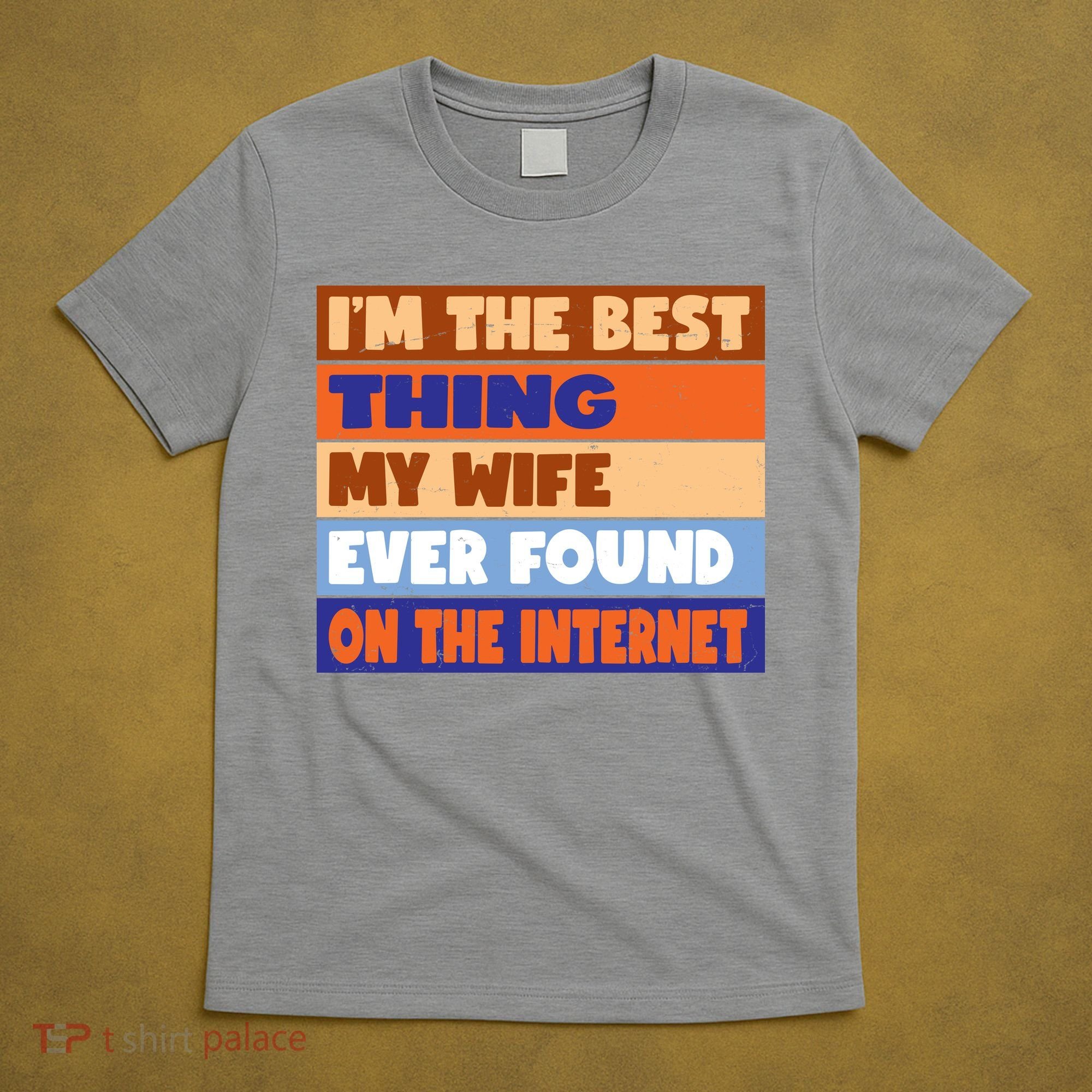 I'm The Best Thing My Wife Ever Found On The Internet Funny T-Shirt