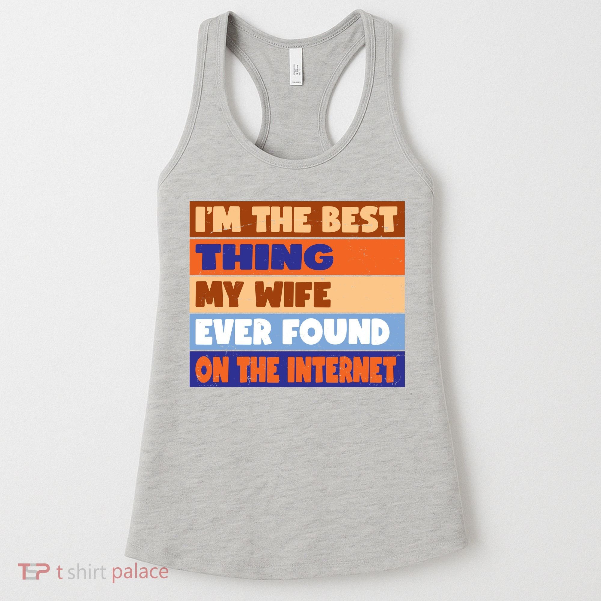 I'm The Best Thing My Wife Ever Found On The Internet Funny Women's Tank Top