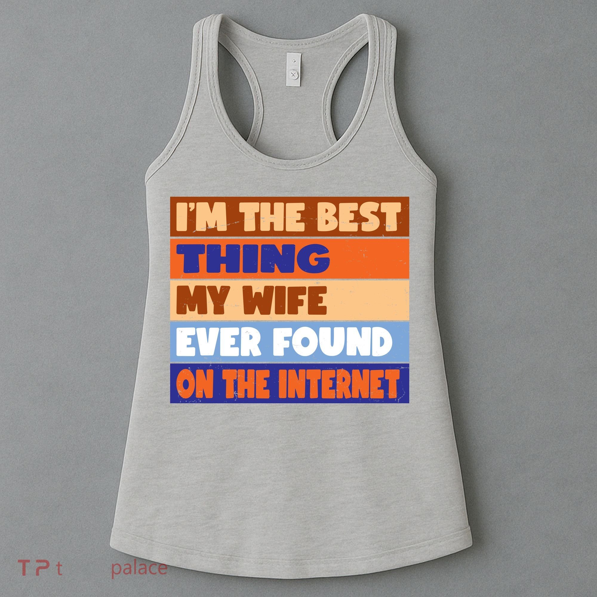 I'm The Best Thing My Wife Ever Found On The Internet Funny Women's Tank Top