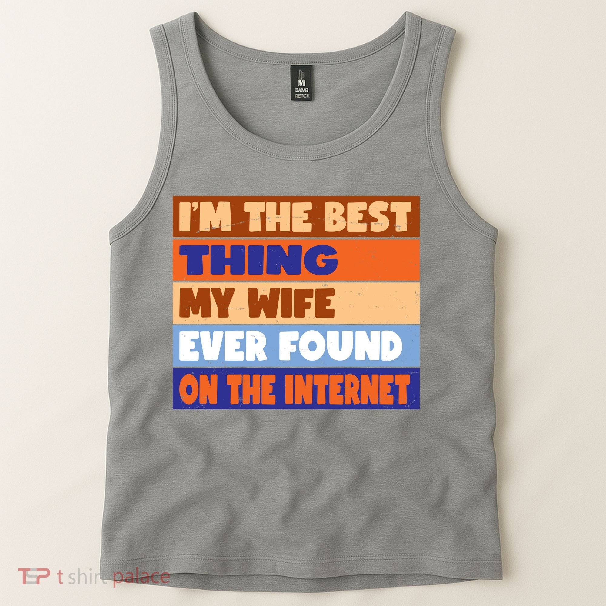 I'm The Best Thing My Wife Ever Found On The Internet Funny Tank Top