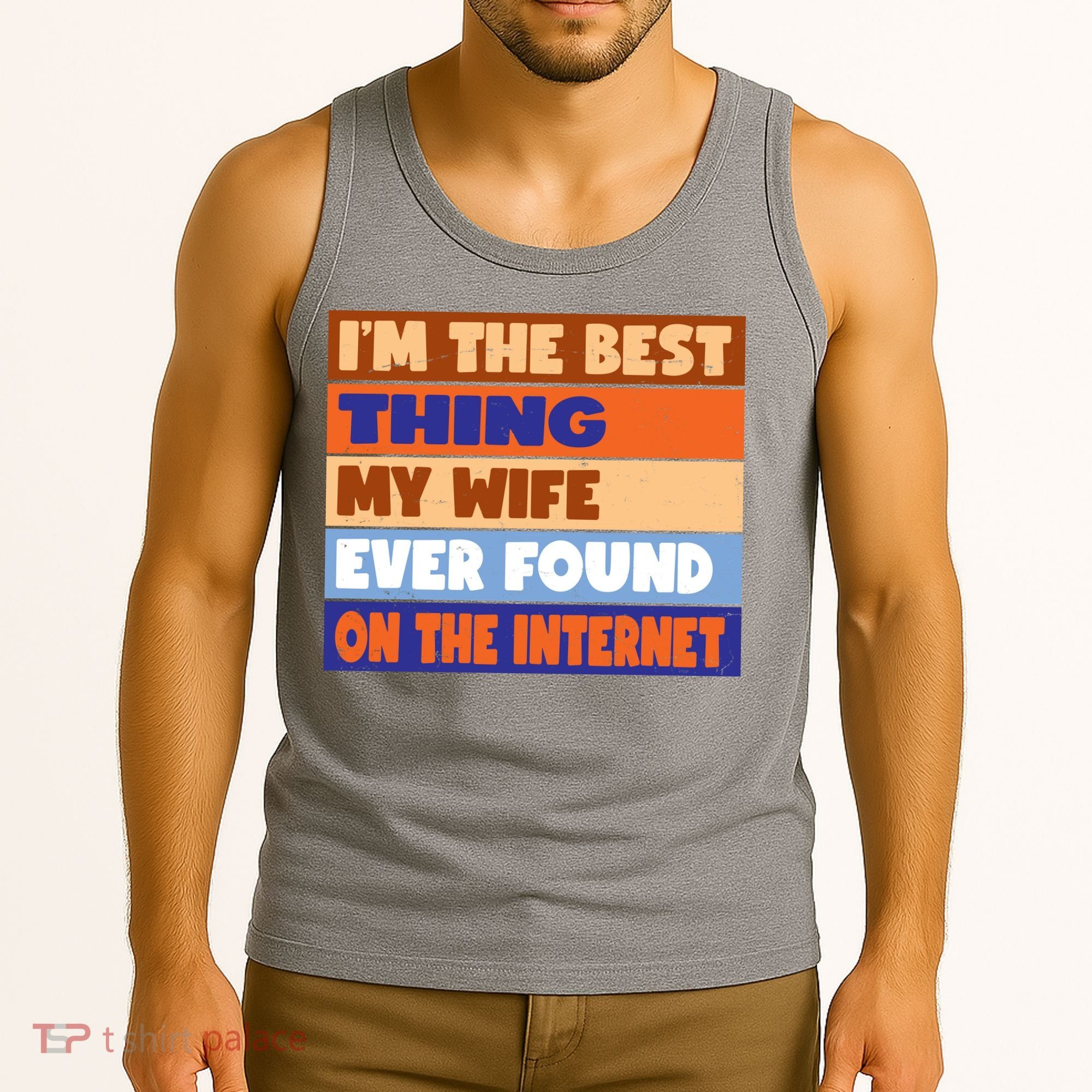 I'm The Best Thing My Wife Ever Found On The Internet Funny Tank Top