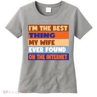 I'm The Best Thing My Wife Ever Found On The Internet Funny Women's T-Shirt thumb 0