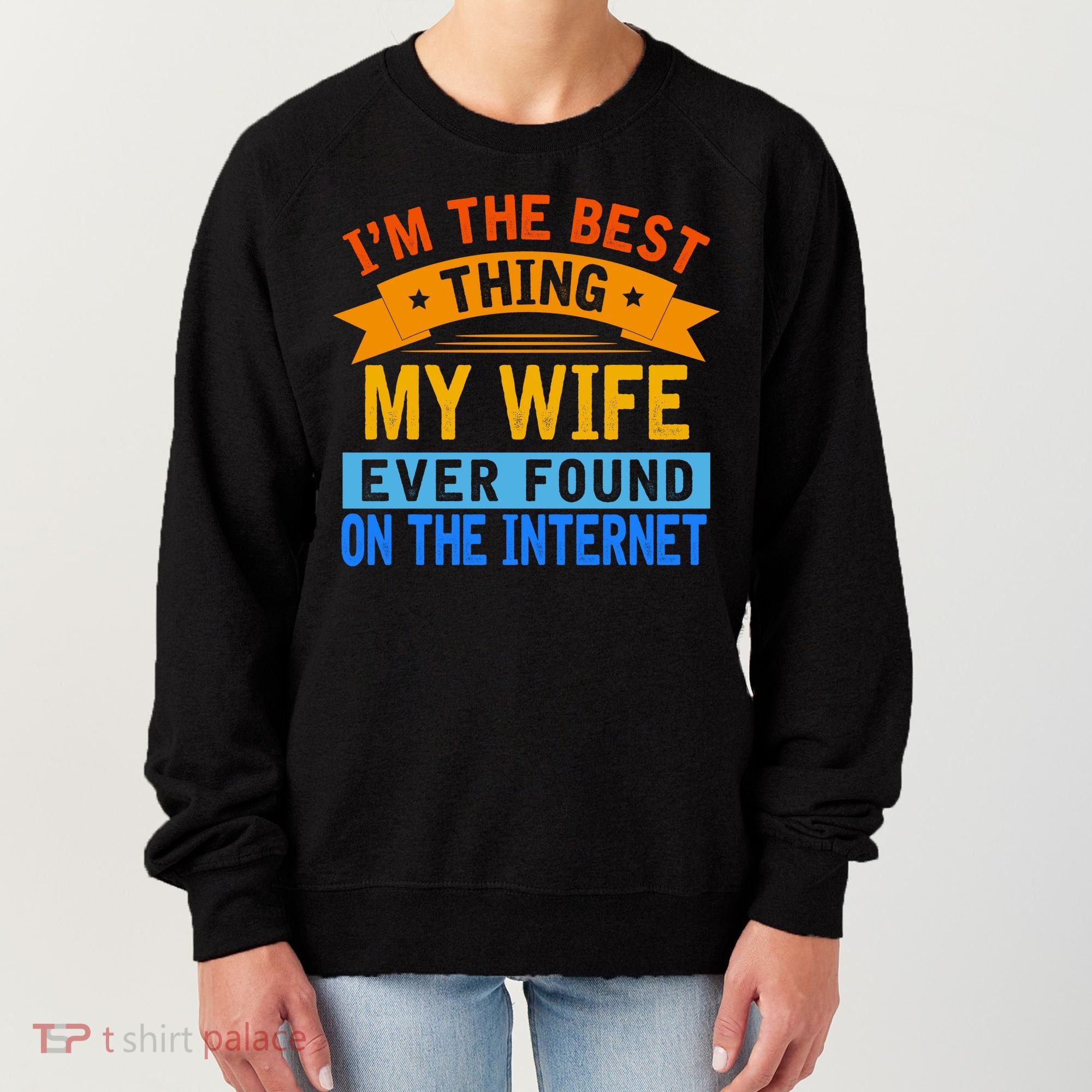 I'm The Best Thing My Wife Ever Found On The Internet Funny Women's Sweatshirt