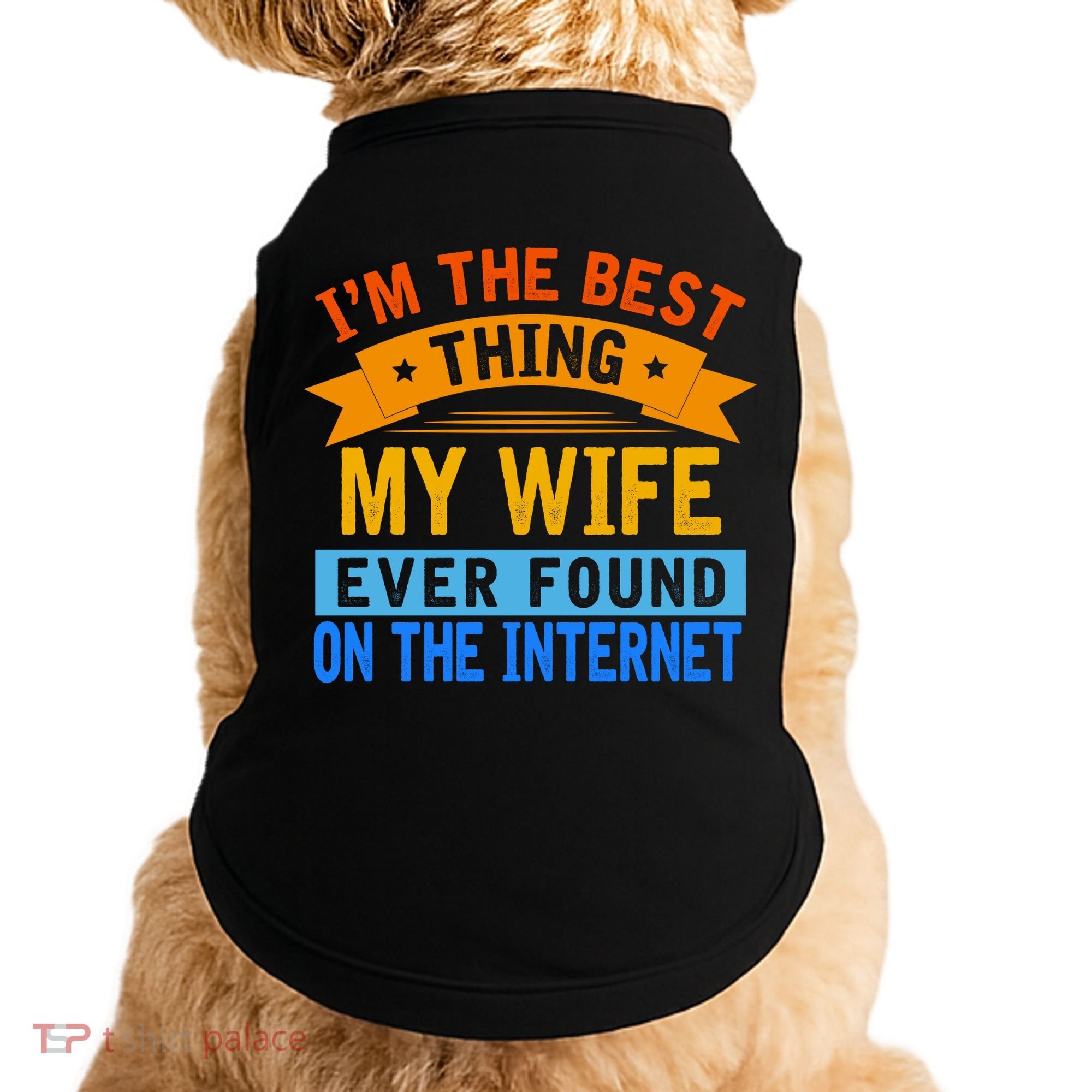 I'm The Best Thing My Wife Ever Found On The Internet Funny Doggie Tank