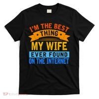 I'm The Best Thing My Wife Ever Found On The Internet Funny T-Shirt thumb 0