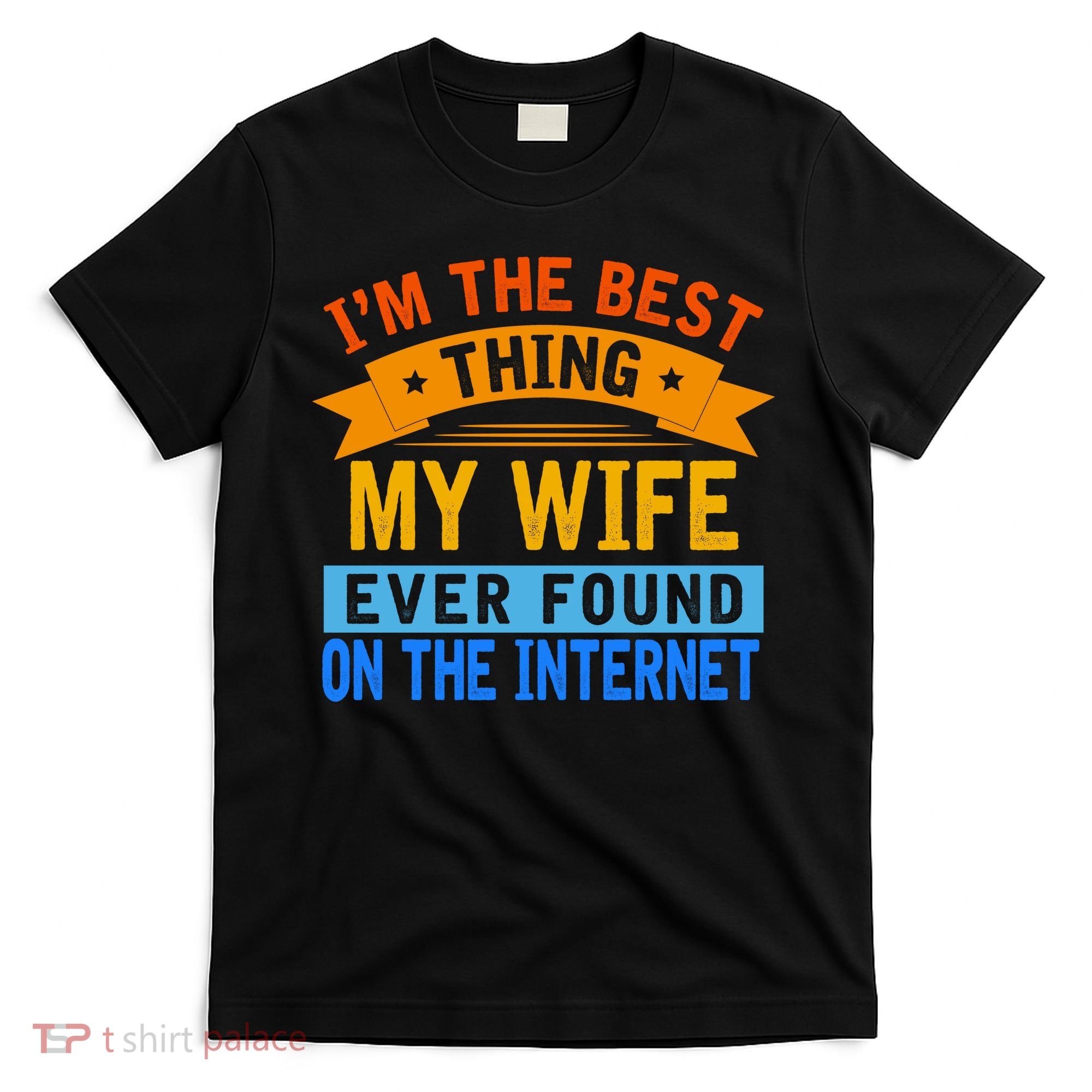I'm The Best Thing My Wife Ever Found On The Internet Funny T-Shirt