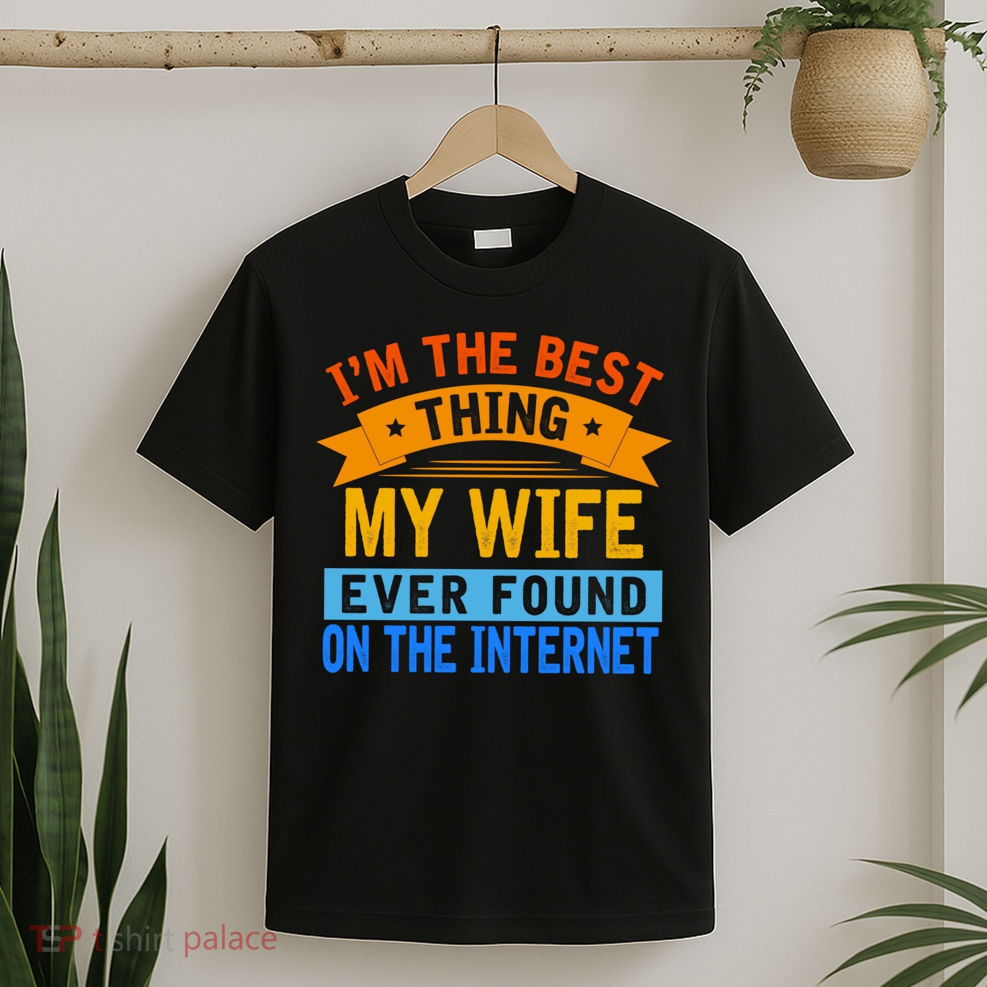 I'm The Best Thing My Wife Ever Found On The Internet Funny T-Shirt