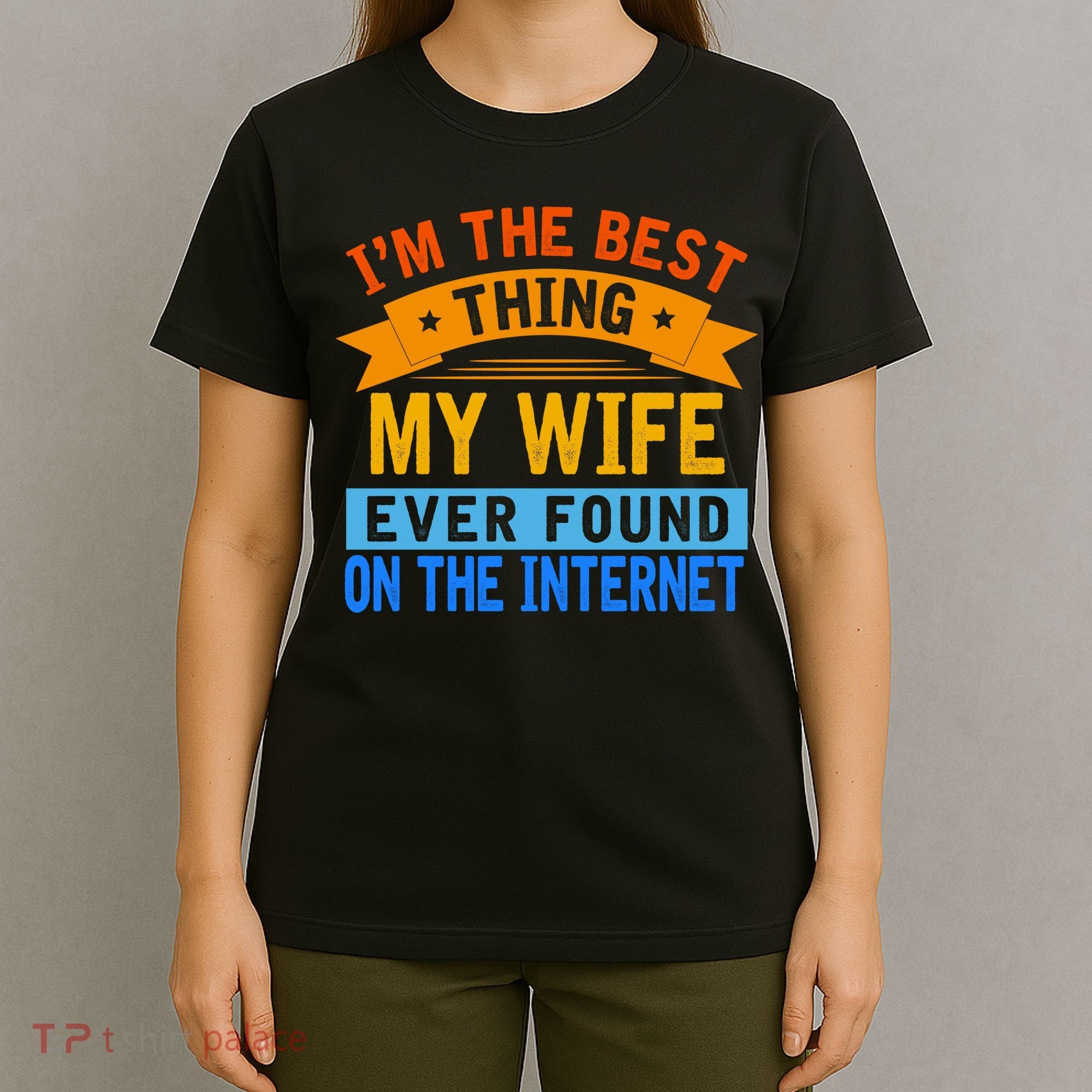 I'm The Best Thing My Wife Ever Found On The Internet Funny T-Shirt