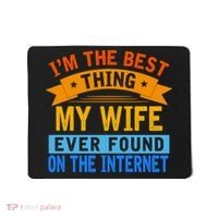 I'm The Best Thing My Wife Ever Found On The Internet Funny Mousepad thumb 0