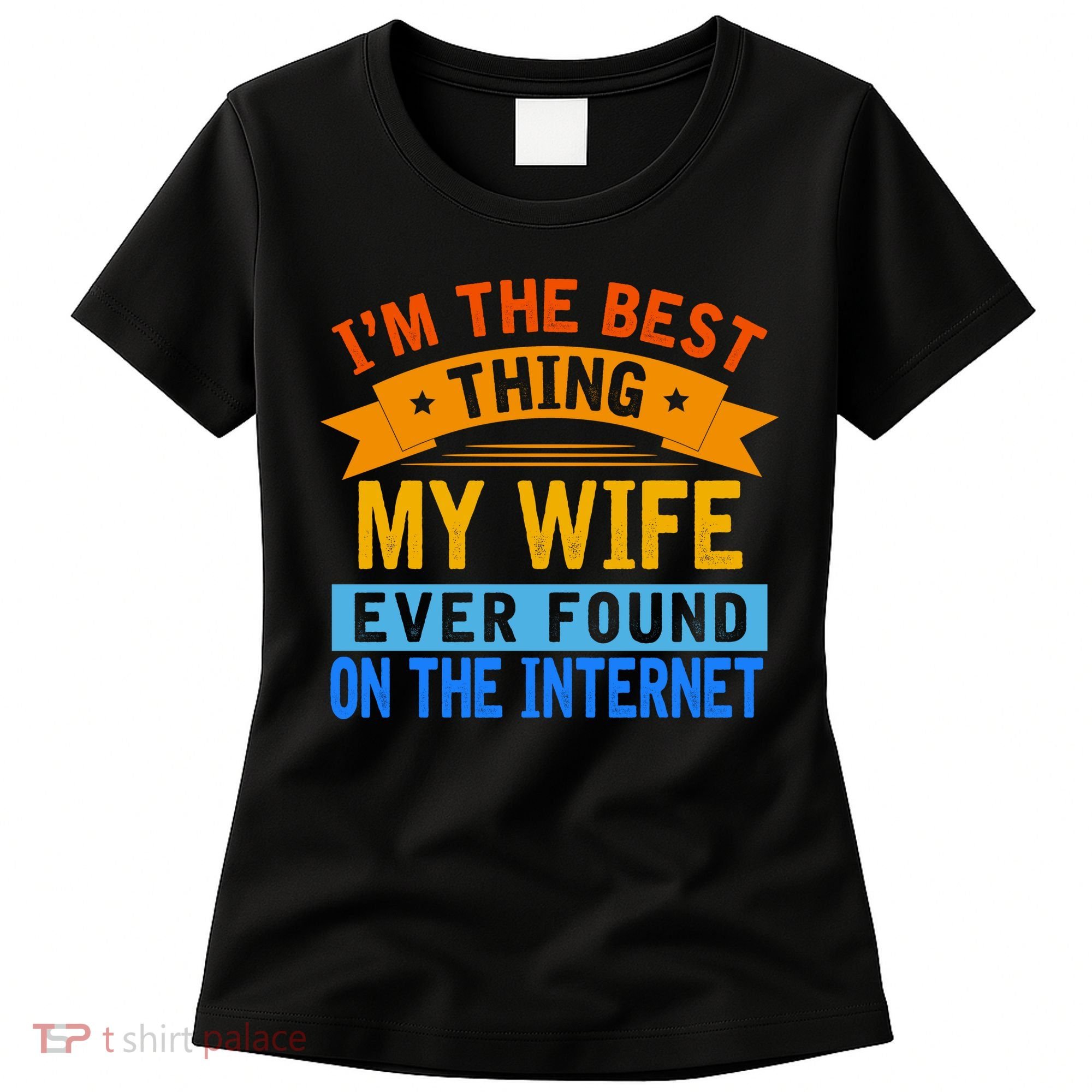 I'm The Best Thing My Wife Ever Found On The Internet Funny Women's T-Shirt