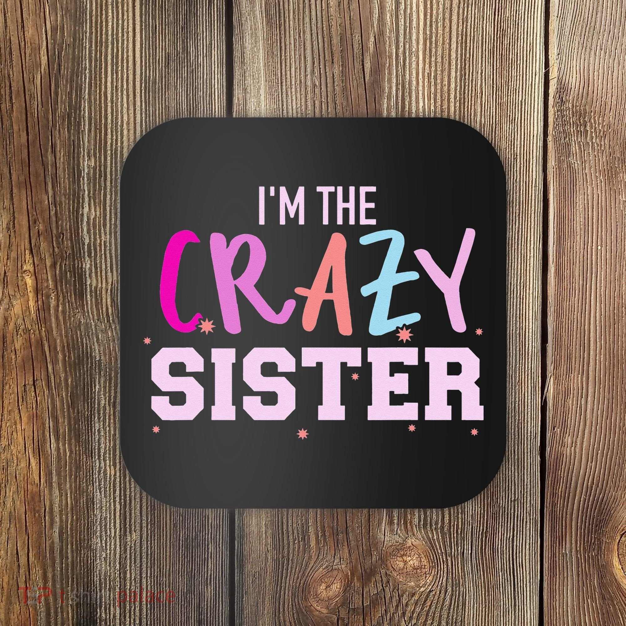 I'm the crazy sister Coaster