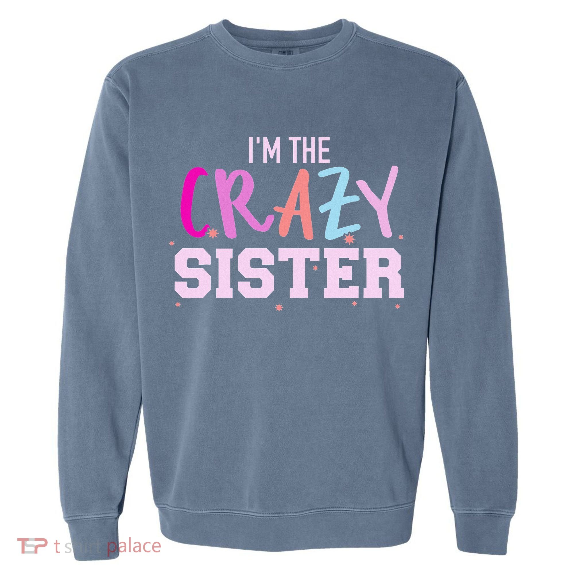 I'm the crazy sister Garment-Dyed Sweatshirt