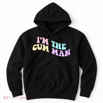 Im The Cum Man Funny Sayings Hoodie