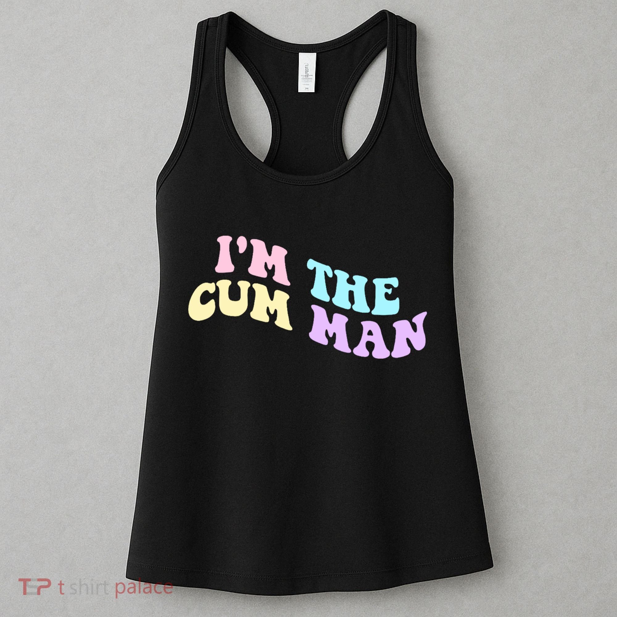Im The Cum Man Funny Sayings Women's Tank Top