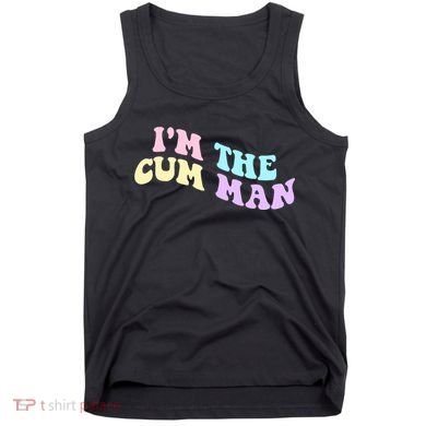 Im The Cum Man Funny Sayings Tank Top