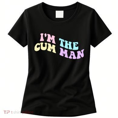 Im The Cum Man Funny Sayings Women's T-Shirt