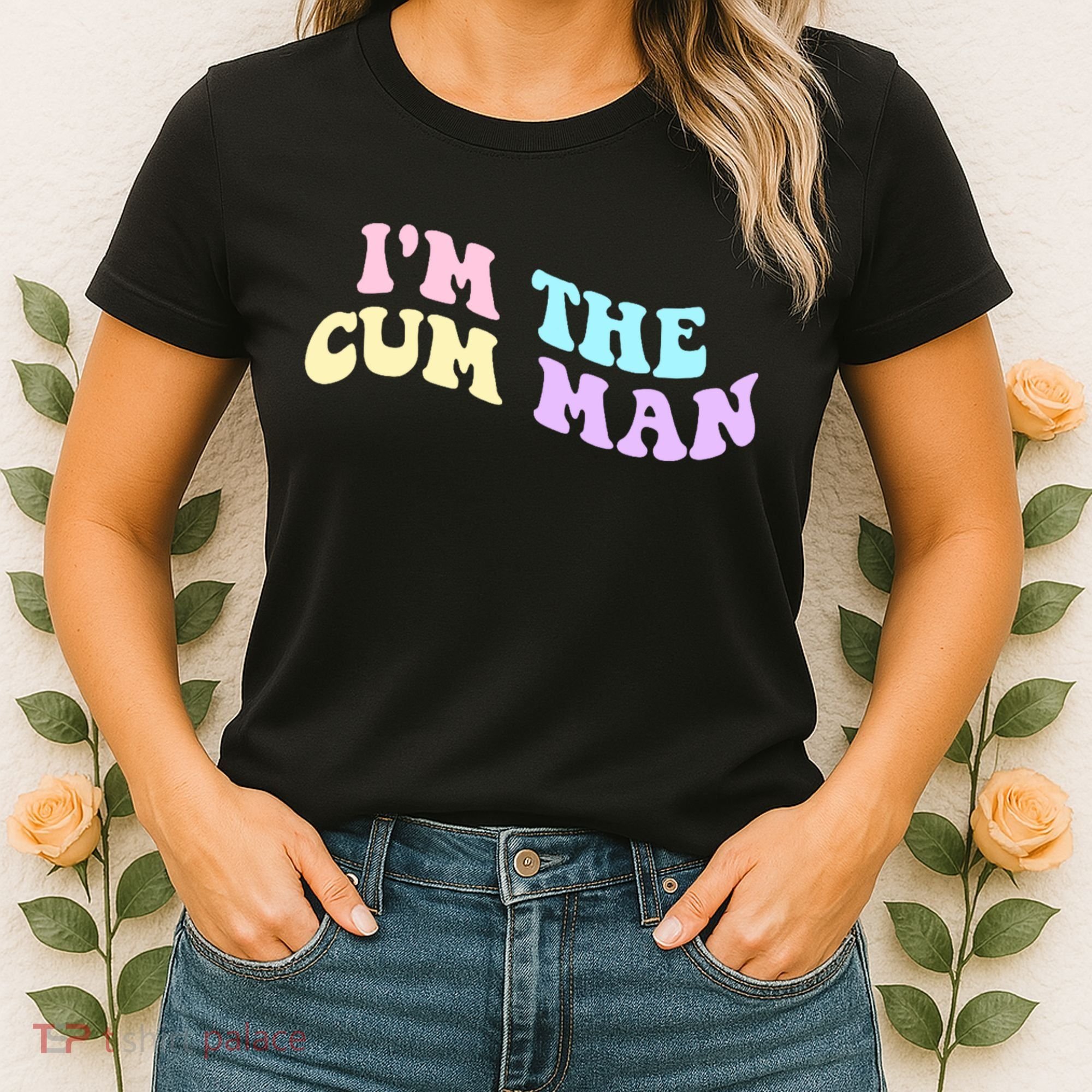 Im The Cum Man Funny Sayings Women's T-Shirt