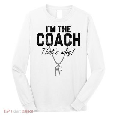 I'm The Coach That's Why Funny Whistle Long Sleeve Shirt