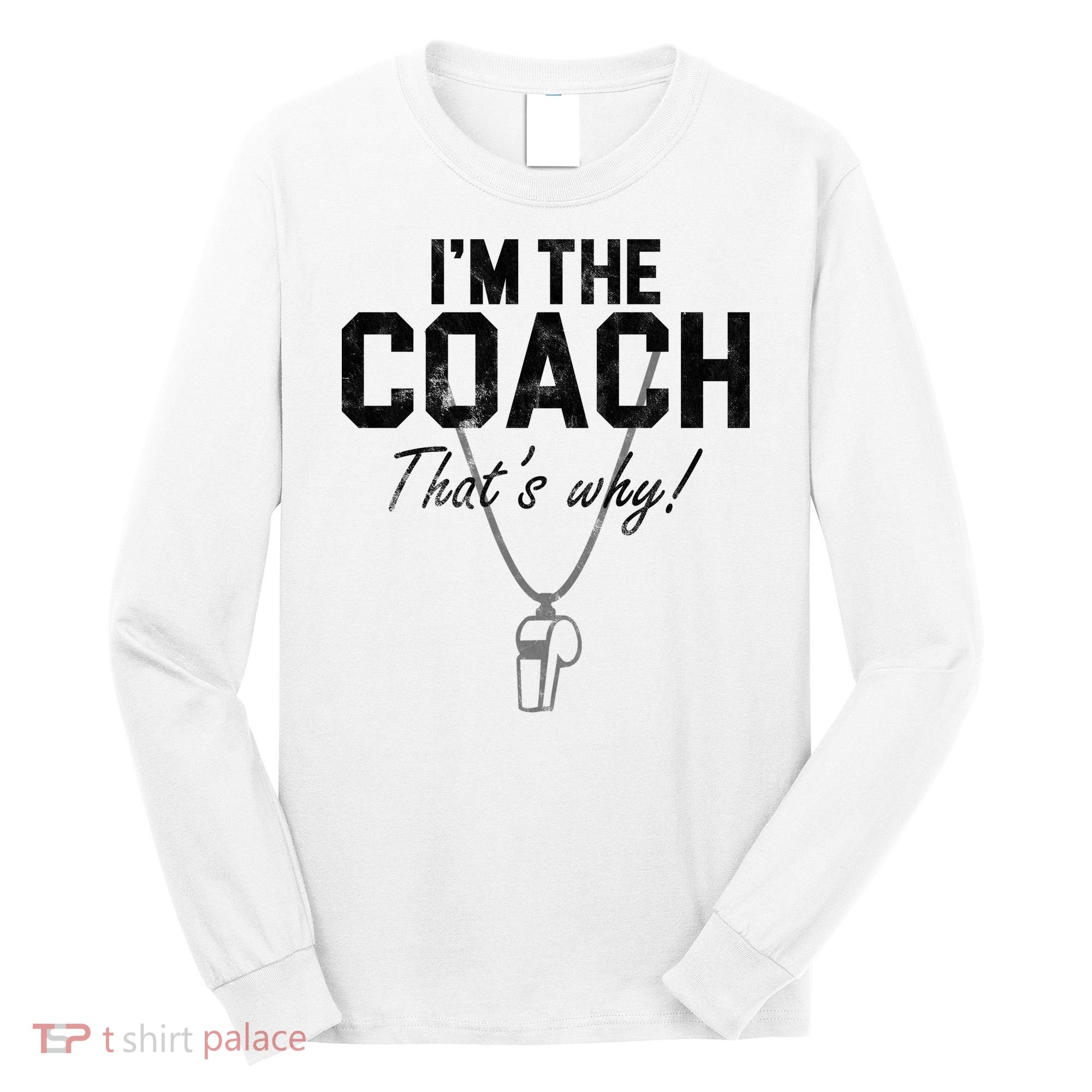 I'm The Coach That's Why Funny Whistle Long Sleeve Shirt