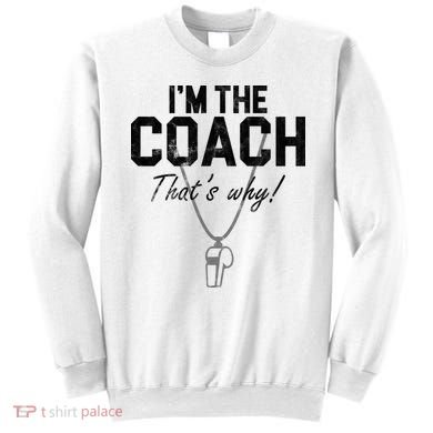 I'm The Coach That's Why Funny Whistle Sweatshirt
