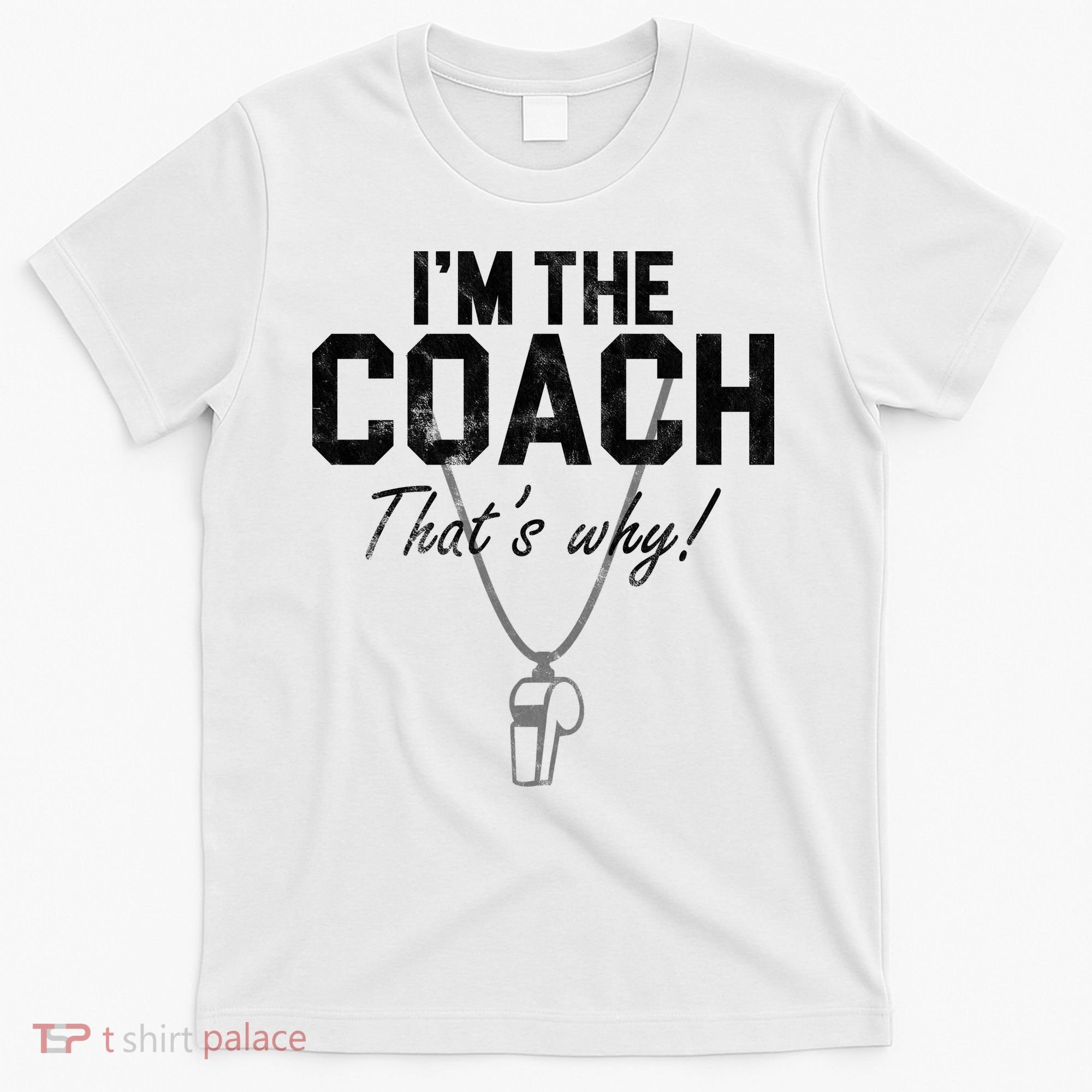 I'm The Coach That's Why Funny Whistle T-Shirt