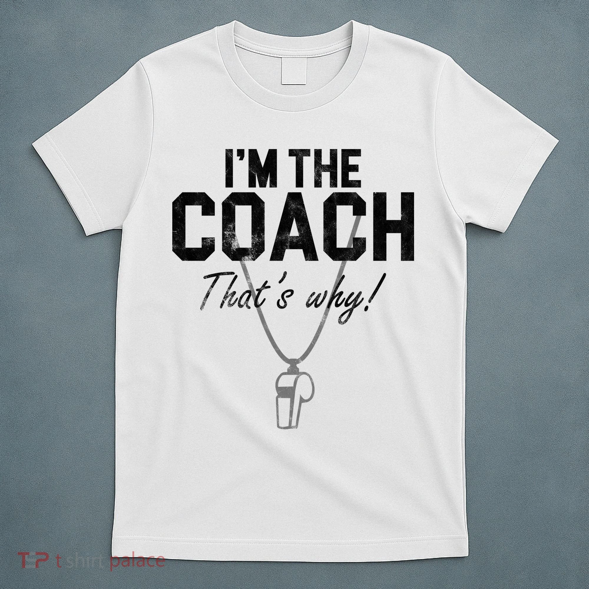 I'm The Coach That's Why Funny Whistle T-Shirt
