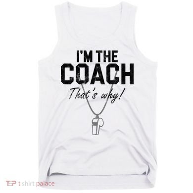 I'm The Coach That's Why Funny Whistle Tank Top