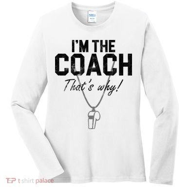 I'm The Coach That's Why Funny Whistle Women's Long Sleeve Shirt