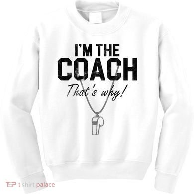I'm The Coach That's Why Funny Whistle Kids Sweatshirt