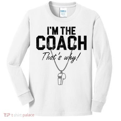 I'm The Coach That's Why Funny Whistle Kids Long Sleeve Shirt