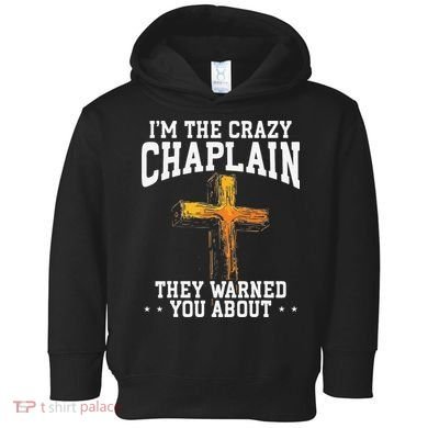 Im The Crazy Chaplain They Warned You About Chaplain Toddler Hoodie
