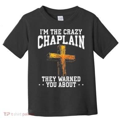 Im The Crazy Chaplain They Warned You About Chaplain Toddler T-Shirt