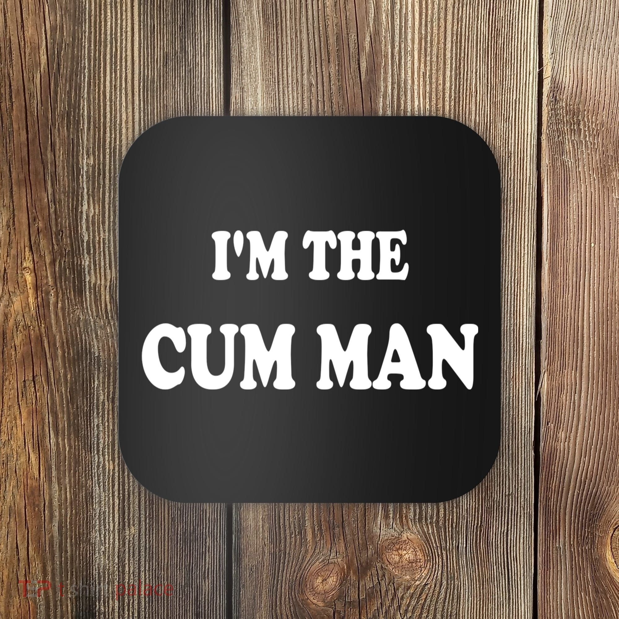 Im The Cum Man Quotes Funny Sayings Coaster