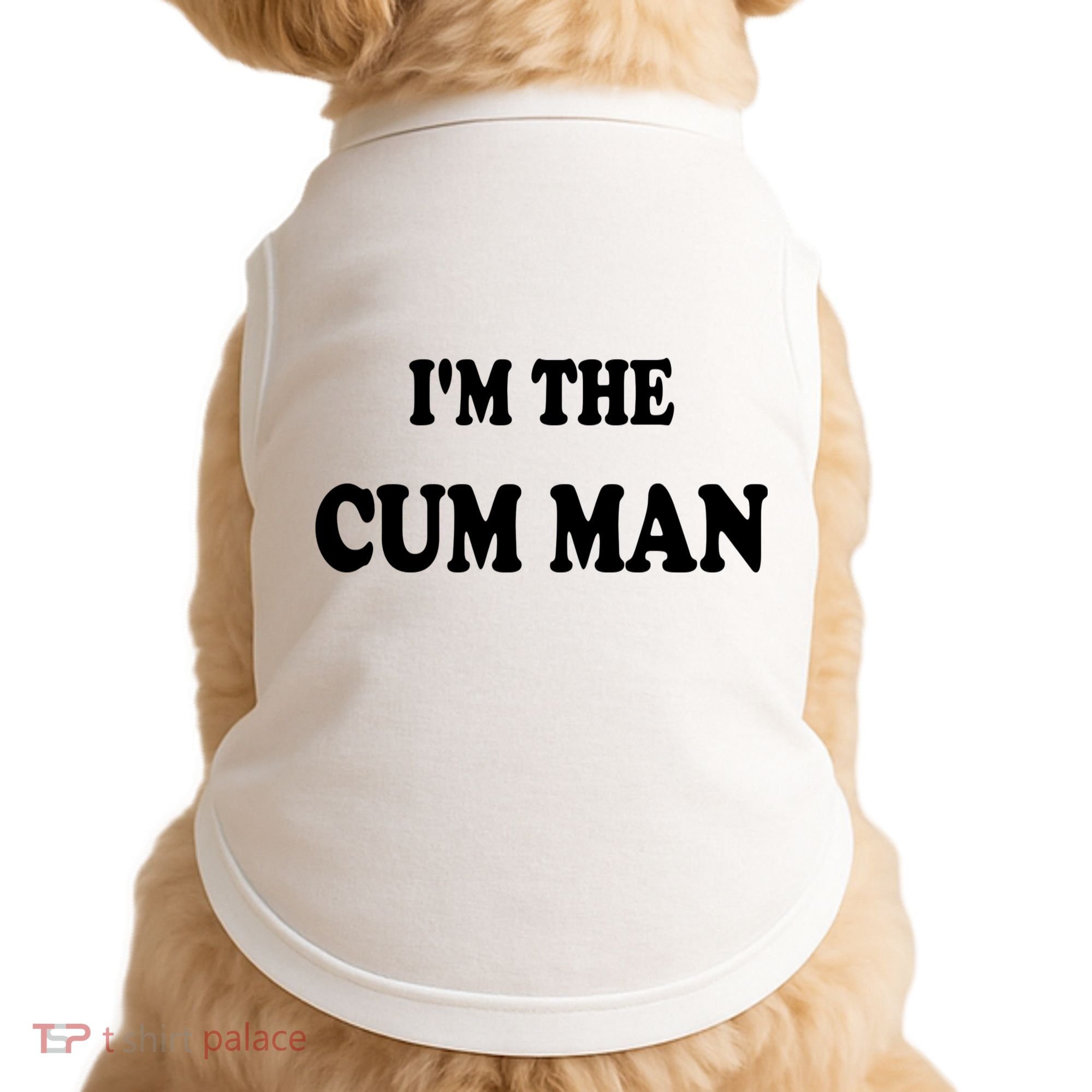 Im The Cum Man Quotes Funny Sayings Doggie Tank