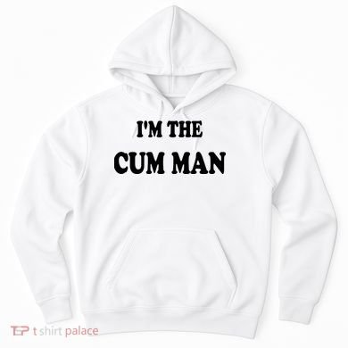 Im The Cum Man Quotes Funny Sayings Hoodie