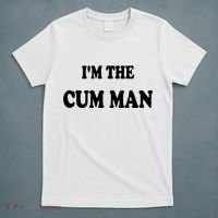 Im The Cum Man Quotes Funny Sayings T-Shirt thumb 5