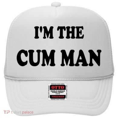 Im The Cum Man Quotes Funny Sayings Hat
