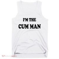Im The Cum Man Quotes Funny Sayings Tank Top thumb 0