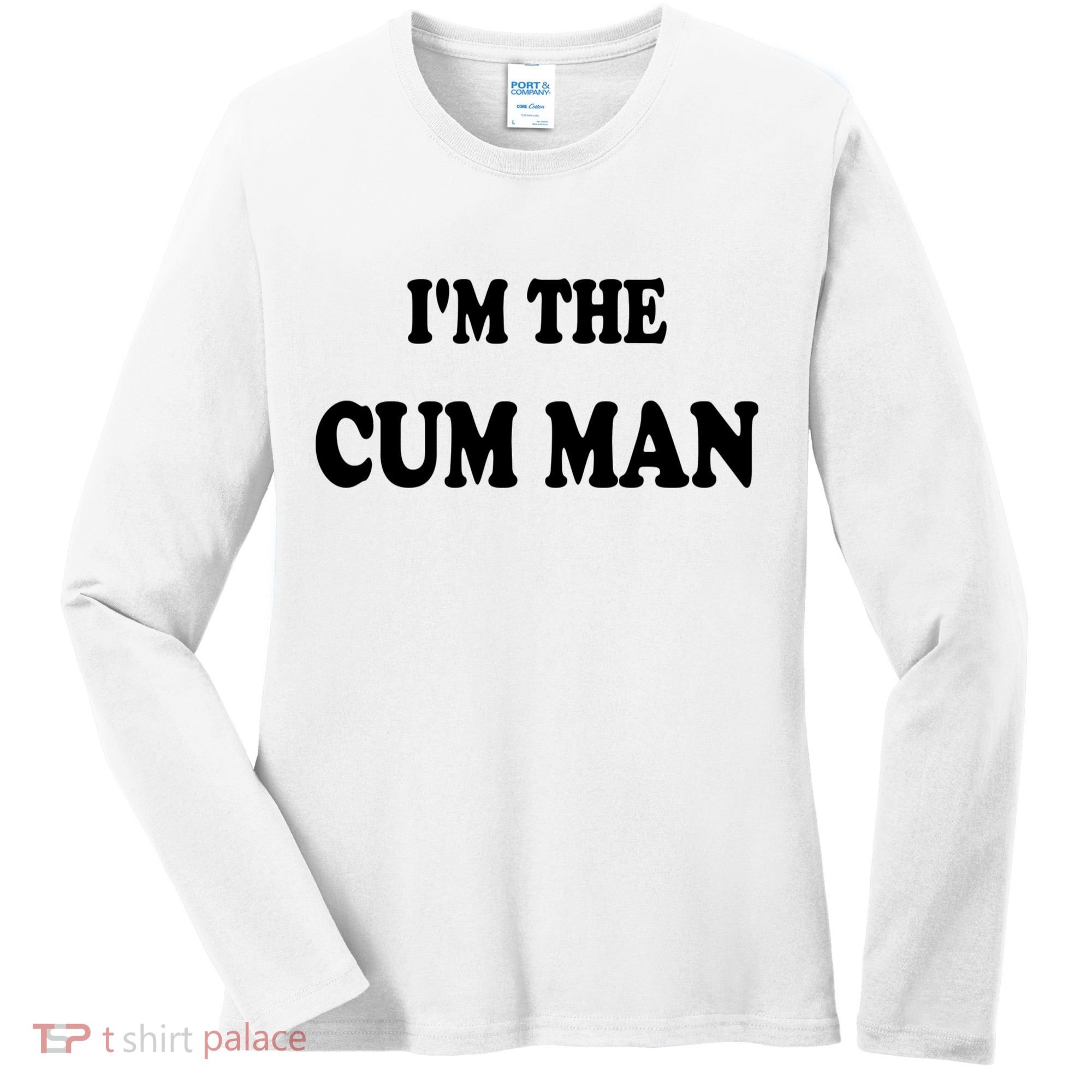 Im The Cum Man Quotes Funny Sayings Women's Long Sleeve Shirt